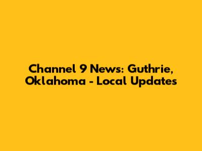 Channel 9 News: Guthrie, Oklahoma - Local Updates