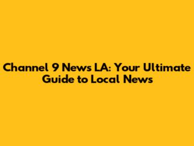 Channel 9 News LA: Your Ultimate Guide to Local News