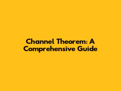 Channel Theorem: A Comprehensive Guide
