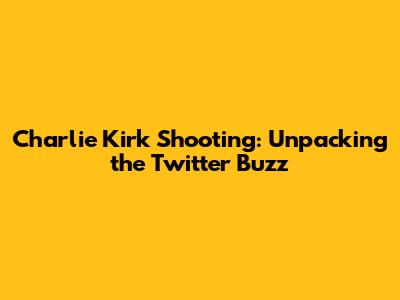 Charlie Kirk Shooting: Unpacking the Twitter Buzz