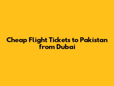 Cheap Flight Tickets to Pakistan from Dubai
