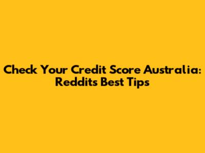 Check Your Credit Score Australia: Reddit's Best Tips