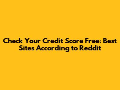 Check Your Credit Score Free: Best Sites According to Reddit