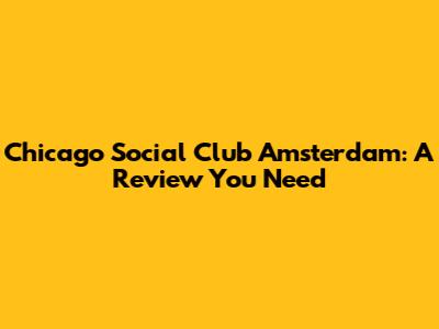 Chicago Social Club Amsterdam: A Review You Need