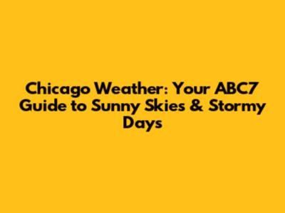 Chicago Weather: Your ABC7 Guide to Sunny Skies & Stormy Days