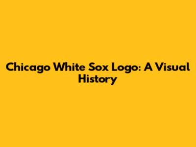 Chicago White Sox Logo: A Visual History