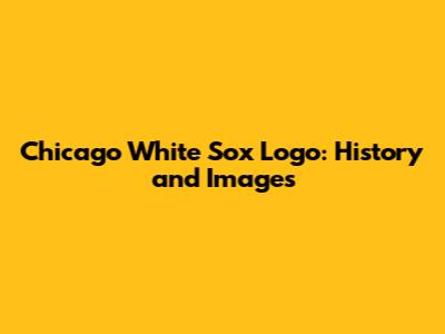 Chicago White Sox Logo: History and Images