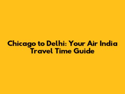 Chicago to Delhi: Your Air India Travel Time Guide