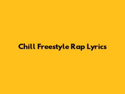 Chill Freestyle Rap Lyrics