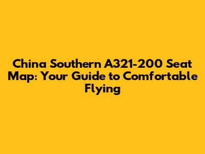 China Southern A321-200 Seat Map: Your Guide to Comfortable Flying