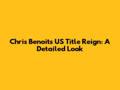 Chris Benoit's US Title Reign: A Detailed Look