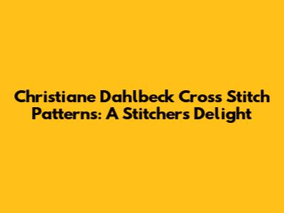 Christiane Dahlbeck Cross Stitch Patterns: A Stitcher's Delight
