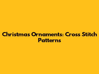 Christmas Ornaments: Cross Stitch Patterns