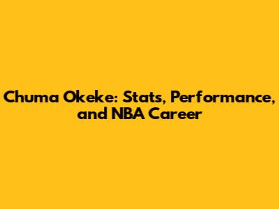 Chuma Okeke: Stats, Performance, and NBA Career
