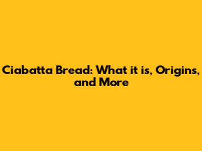 Ciabatta Bread: What it is, Origins, and More