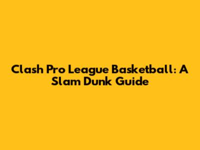 Clash Pro League Basketball: A Slam Dunk Guide