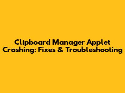 Clipboard Manager Applet Crashing: Fixes & Troubleshooting