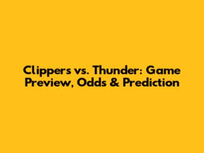 Clippers vs. Thunder: Game Preview, Odds & Prediction