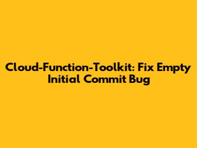 Cloud-Function-Toolkit: Fix Empty Initial Commit Bug