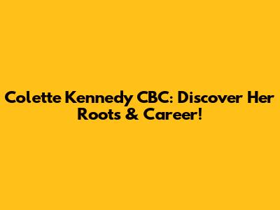 Colette Kennedy CBC: Discover Her Roots & Career!