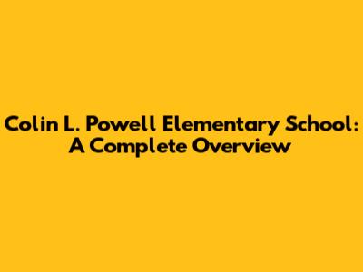 Colin L. Powell Elementary School: A Complete Overview