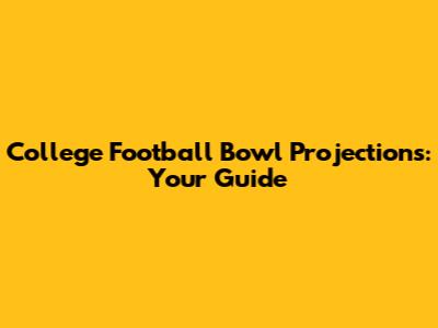 College Football Bowl Projections: Your Guide