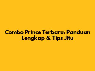 Combo Prince Terbaru: Panduan Lengkap & Tips Jitu