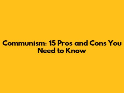 Communism: 15 Pros and Cons You Need to Know