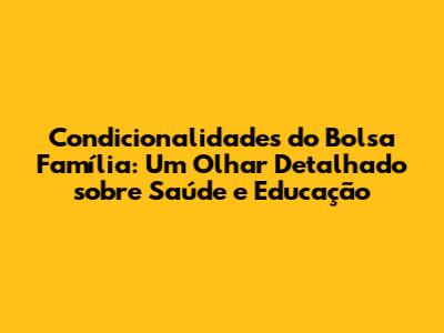 Condicionalidades do Bolsa Família: Um Olhar Detalhado sobre Saúde e Educação