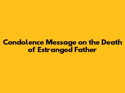 Condolence Message on the Death of Estranged Father