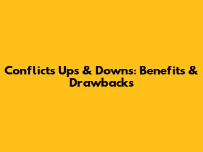 Conflict's Ups & Downs: Benefits & Drawbacks