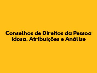 Conselhos de Direitos da Pessoa Idosa: Atribuições e Análise