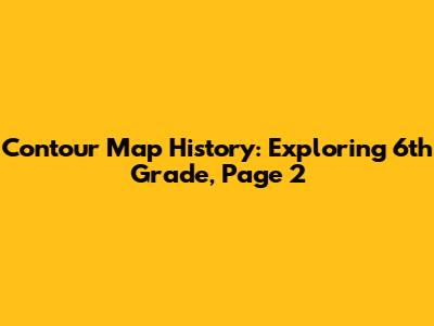 Contour Map History: Exploring 6th Grade, Page 2