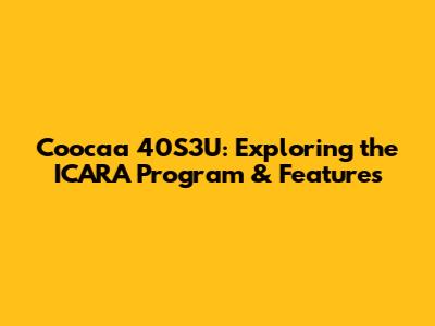 Coocaa 40S3U: Exploring the ICARA Program & Features
