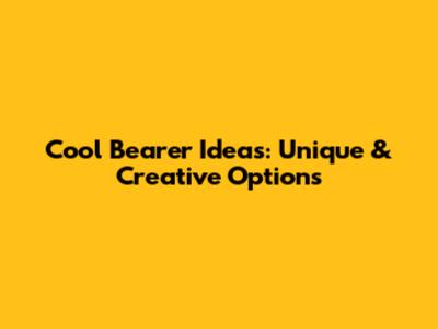 Cool Bearer Ideas: Unique & Creative Options