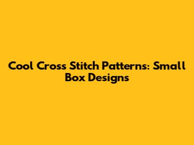 Cool Cross Stitch Patterns: Small Box Designs