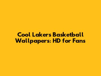 Cool Lakers Basketball Wallpapers: HD for Fans