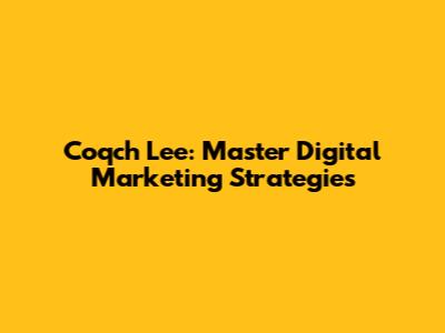 Coqch Lee: Master Digital Marketing Strategies