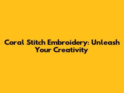 Coral Stitch Embroidery: Unleash Your Creativity