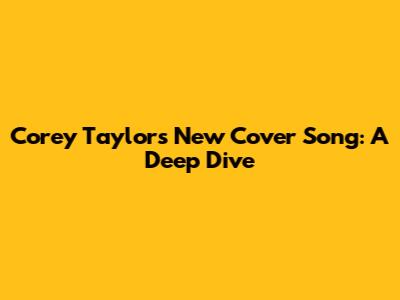 Corey Taylor's New Cover Song: A Deep Dive
