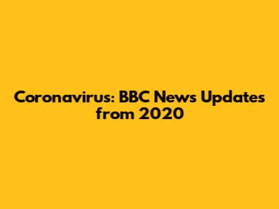 Coronavirus: BBC News Updates from 2020