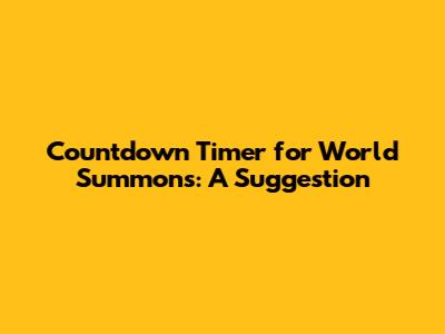 Countdown Timer for World Summons: A Suggestion