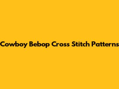 Cowboy Bebop Cross Stitch Patterns
