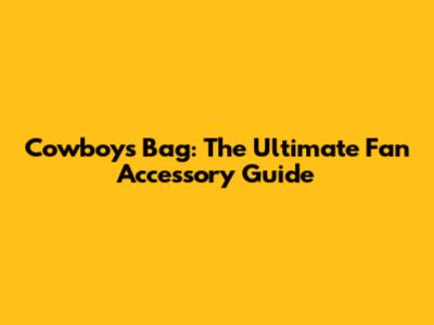 Cowboys Bag: The Ultimate Fan Accessory Guide