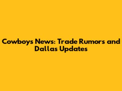Cowboys News: Trade Rumors and Dallas Updates