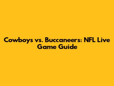 Cowboys vs. Buccaneers: NFL Live Game Guide