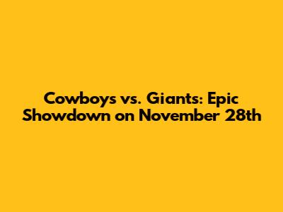 Cowboys vs. Giants: Epic Showdown on November 28th