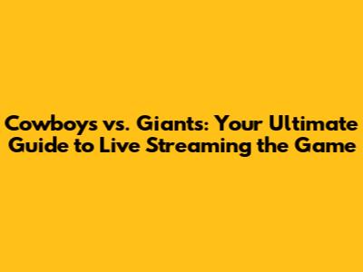 Cowboys vs. Giants: Your Ultimate Guide to Live Streaming the Game