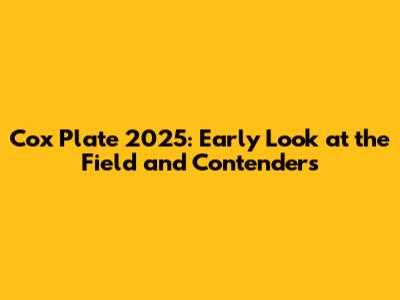 Cox Plate 2025: Early Look at the Field and Contenders
