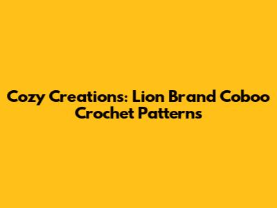 Cozy Creations: Lion Brand Coboo Crochet Patterns